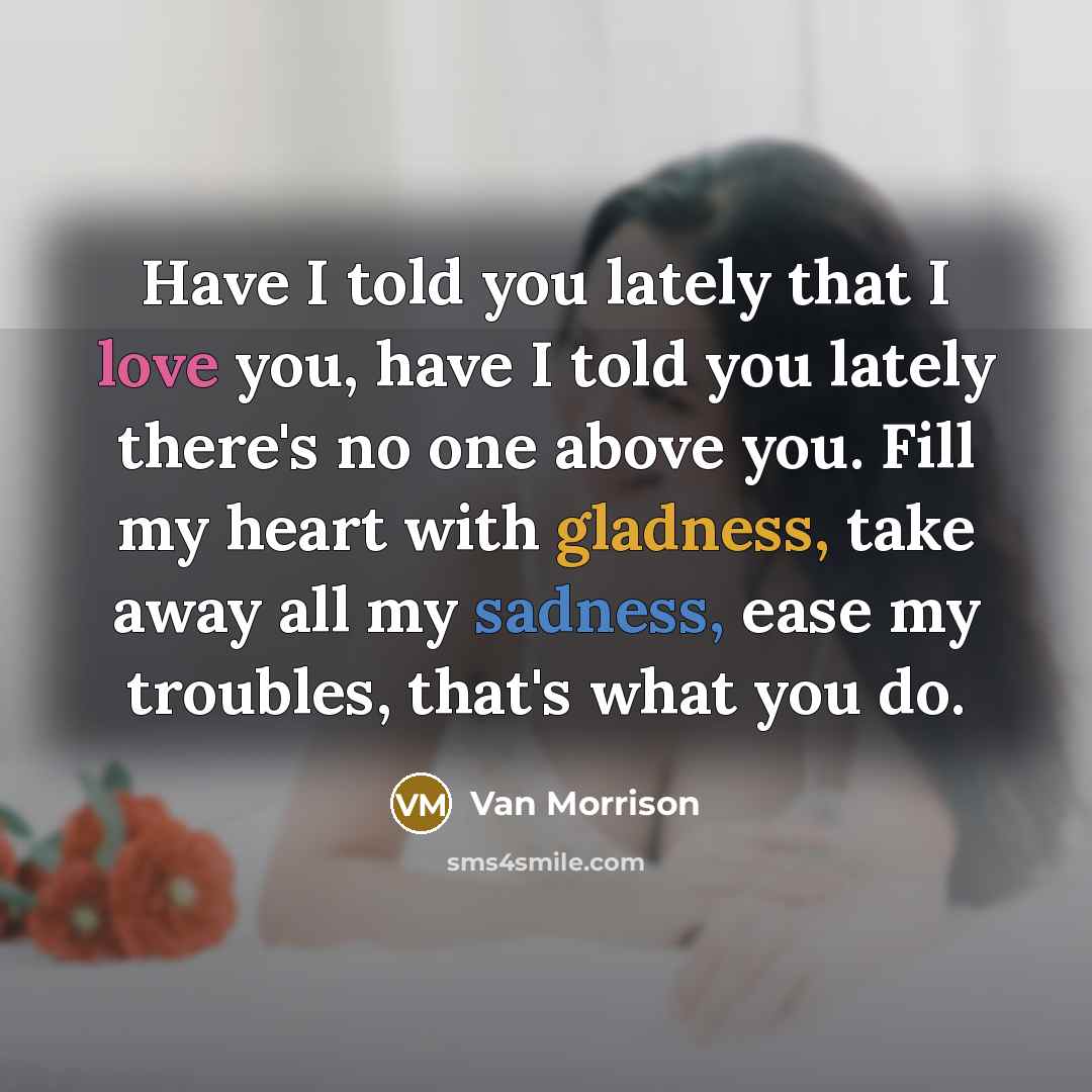 “Have I told you lately that I love you, have…” quote by Van Morrison