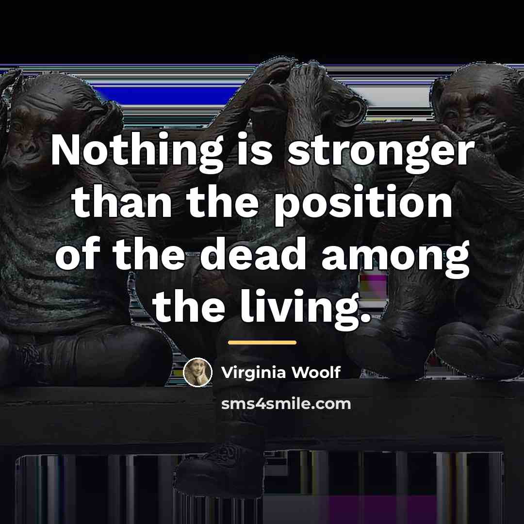 “Nothing is stronger than the position of the dead among…” quote by Virginia Woolf