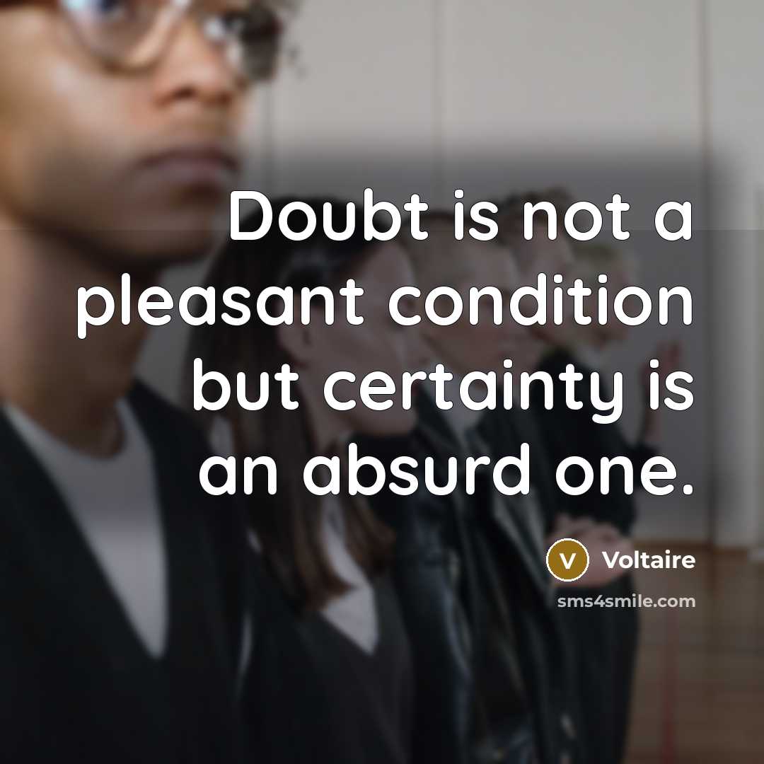“Doubt is not a pleasant condition but certainty is an absurd one.” quote by Voltaire