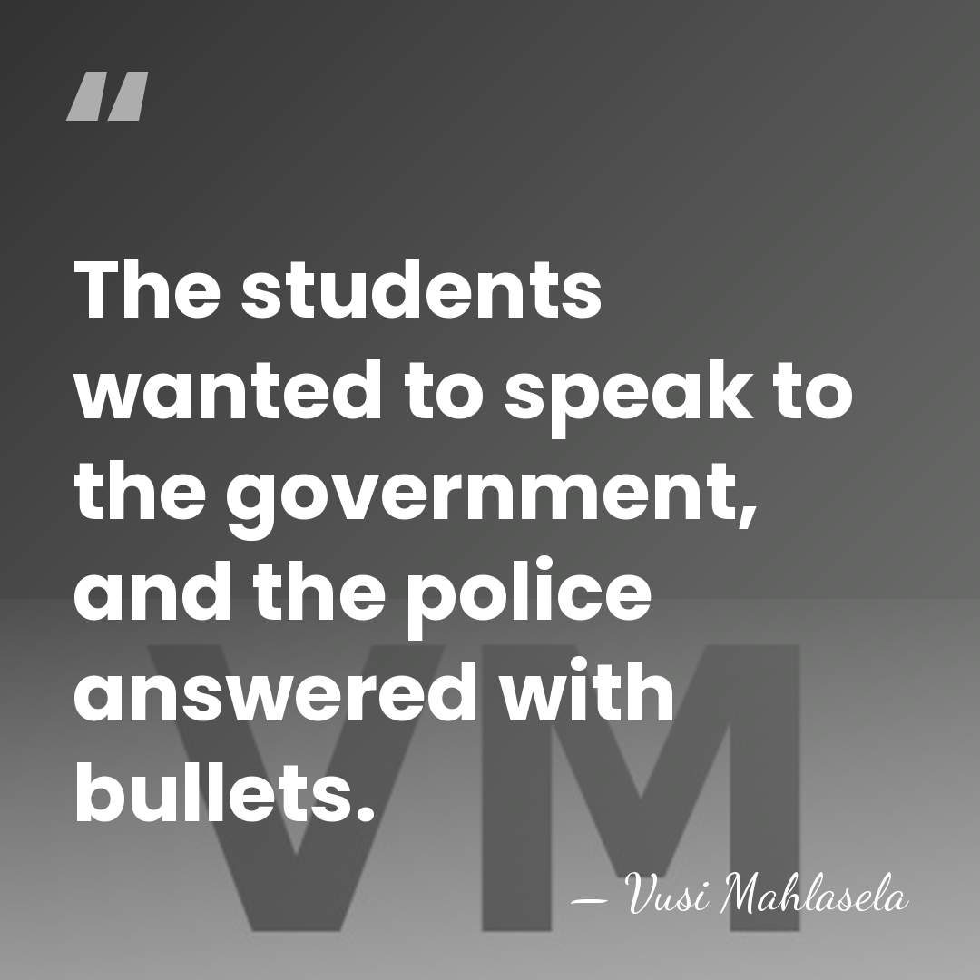 The students wanted to speak to the government, and the police answered&hellip; - Vusi Mahlasela