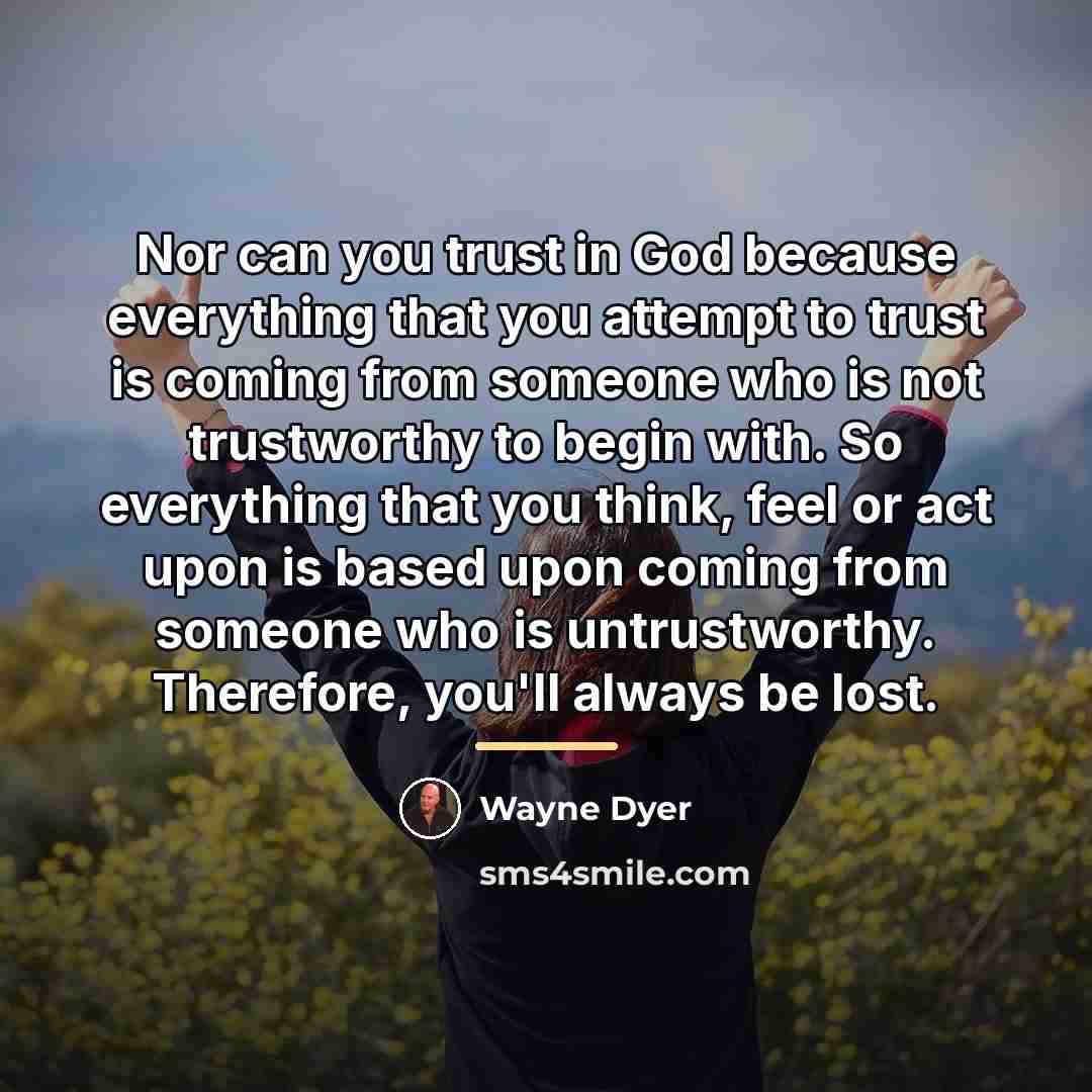 “Nor can you trust in God because everything that you…” quote by Wayne Dyer