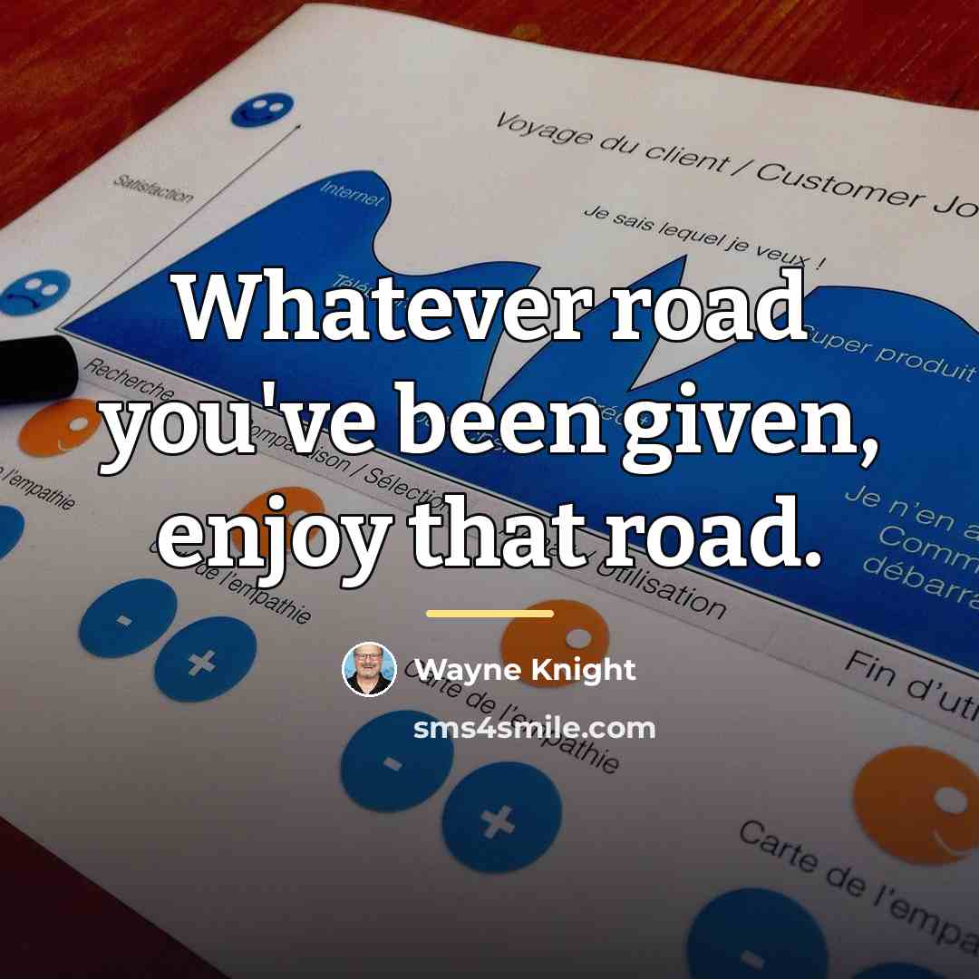“Whatever road you've been given, enjoy that road.…” quote by Wayne Knight