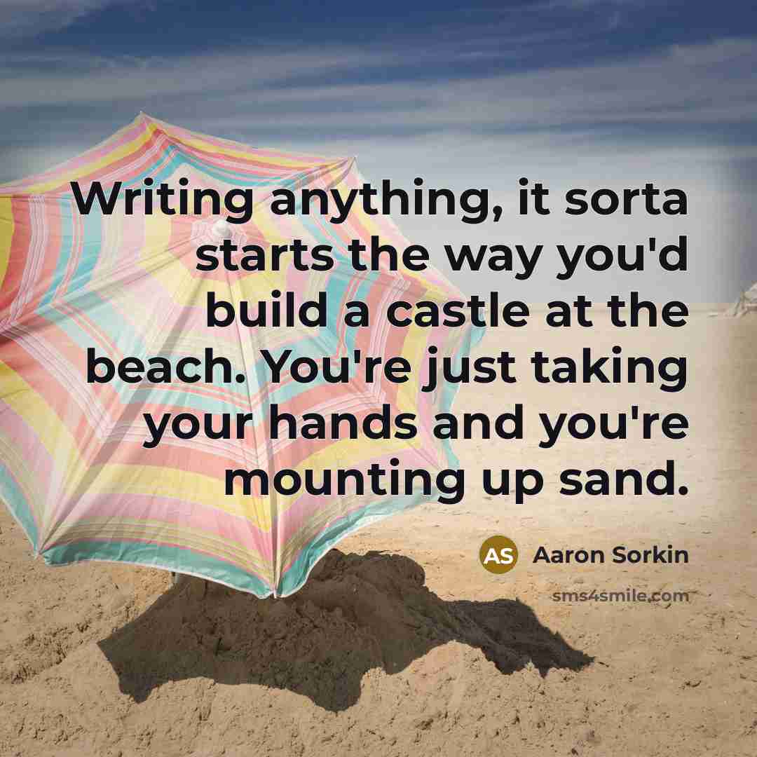 “Writing anything, it sorta starts the way you'd build a…” quote by Aaron Sorkin