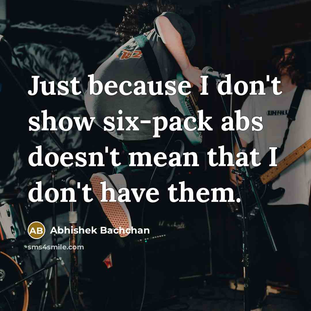 “Just because I don't show six-pack abs doesn't mean that…” quote by Abhishek Bachchan