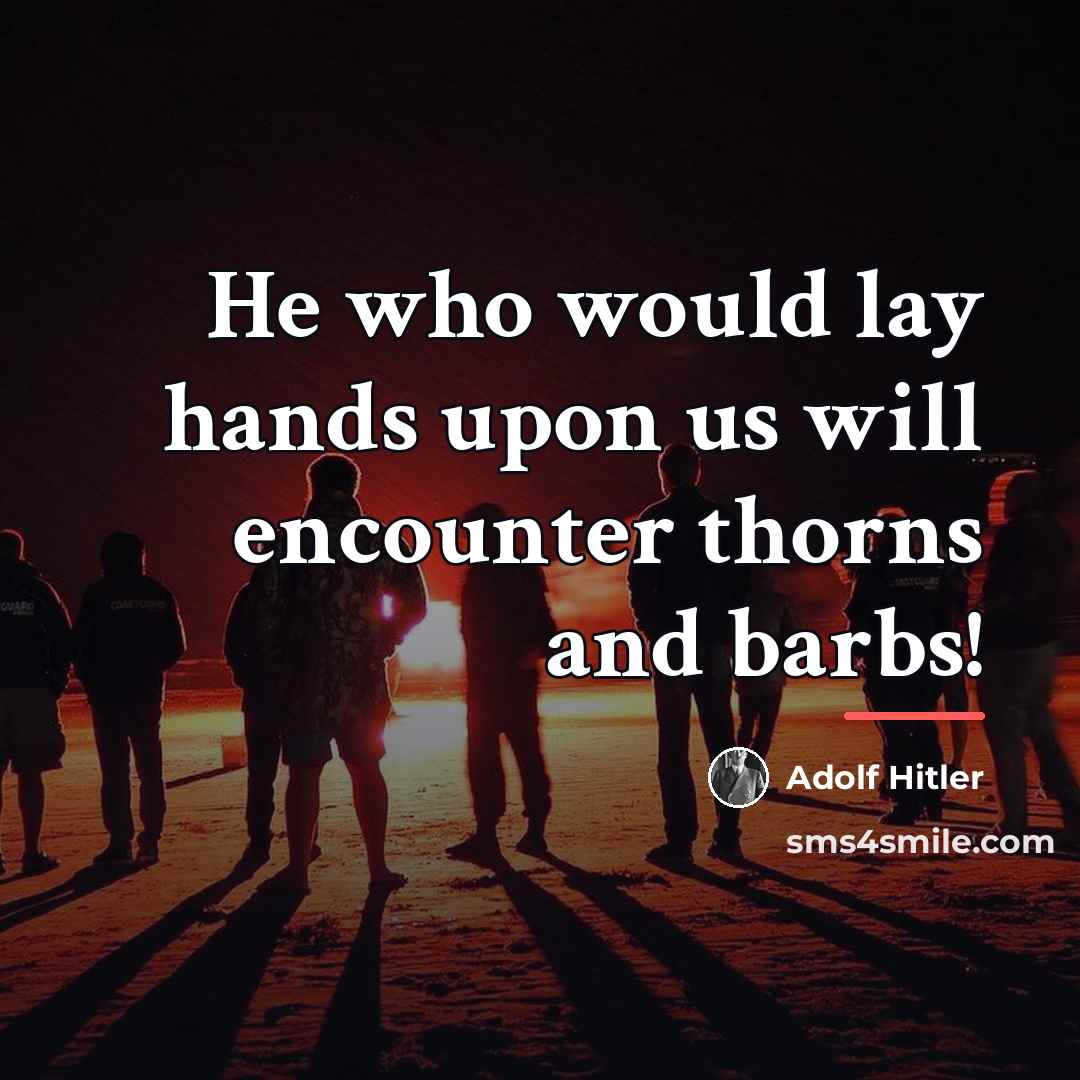 “He who would lay hands upon us will encounter thorns…” quote by Adolf Hitler