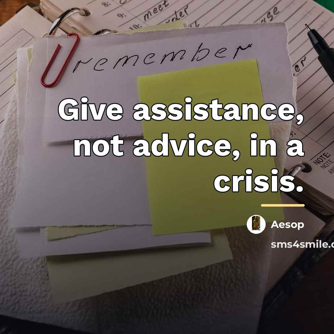 “Give assistance, not advice, in a crisis.…” quote by Aesop