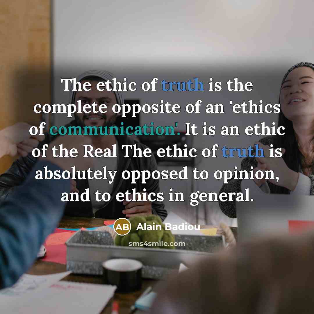“The ethic of truth is the complete opposite of an…” quote by Alain Badiou