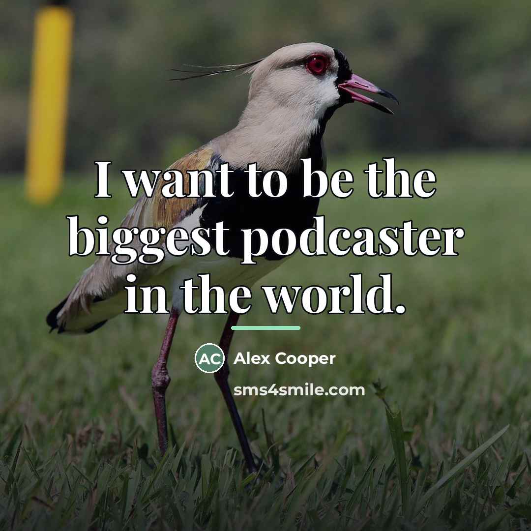 “I want to be the biggest podcaster in the world.…” quote by Alex Cooper
