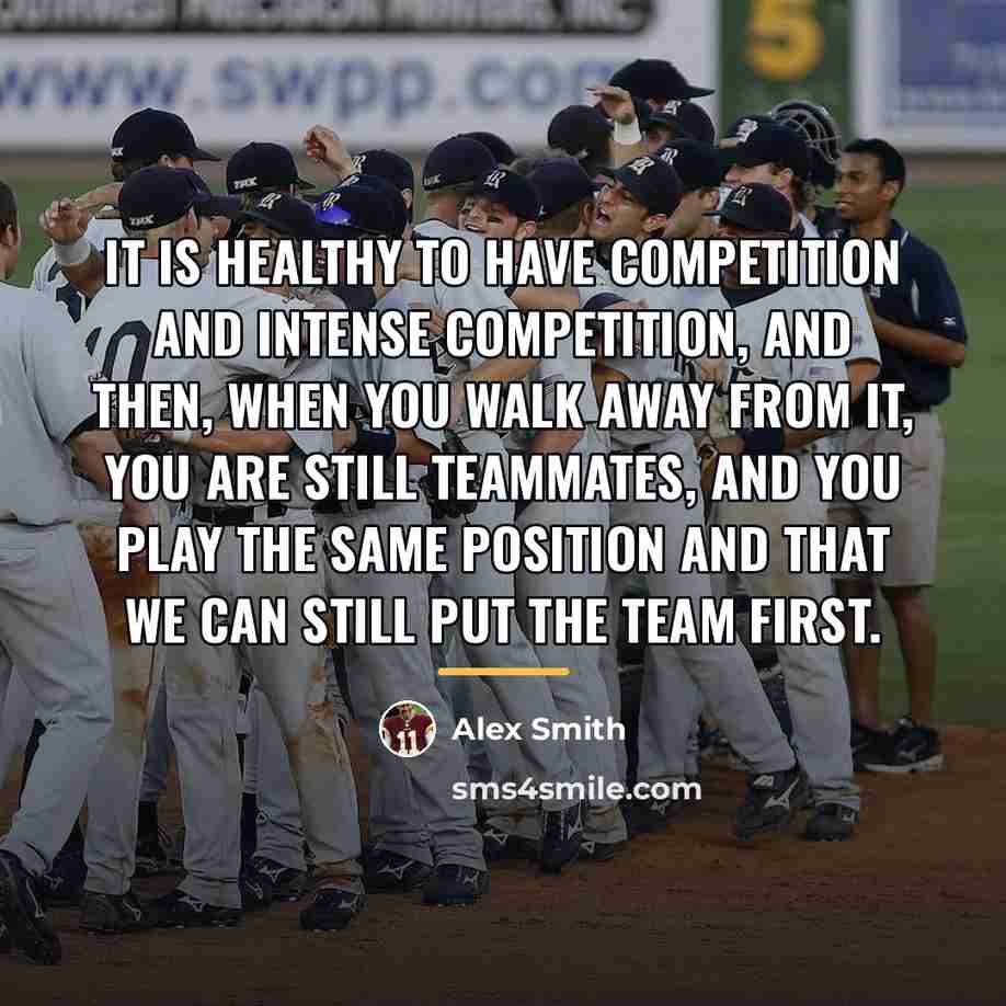 “It is healthy to have competition and intense competition, and…” quote by Alex Smith