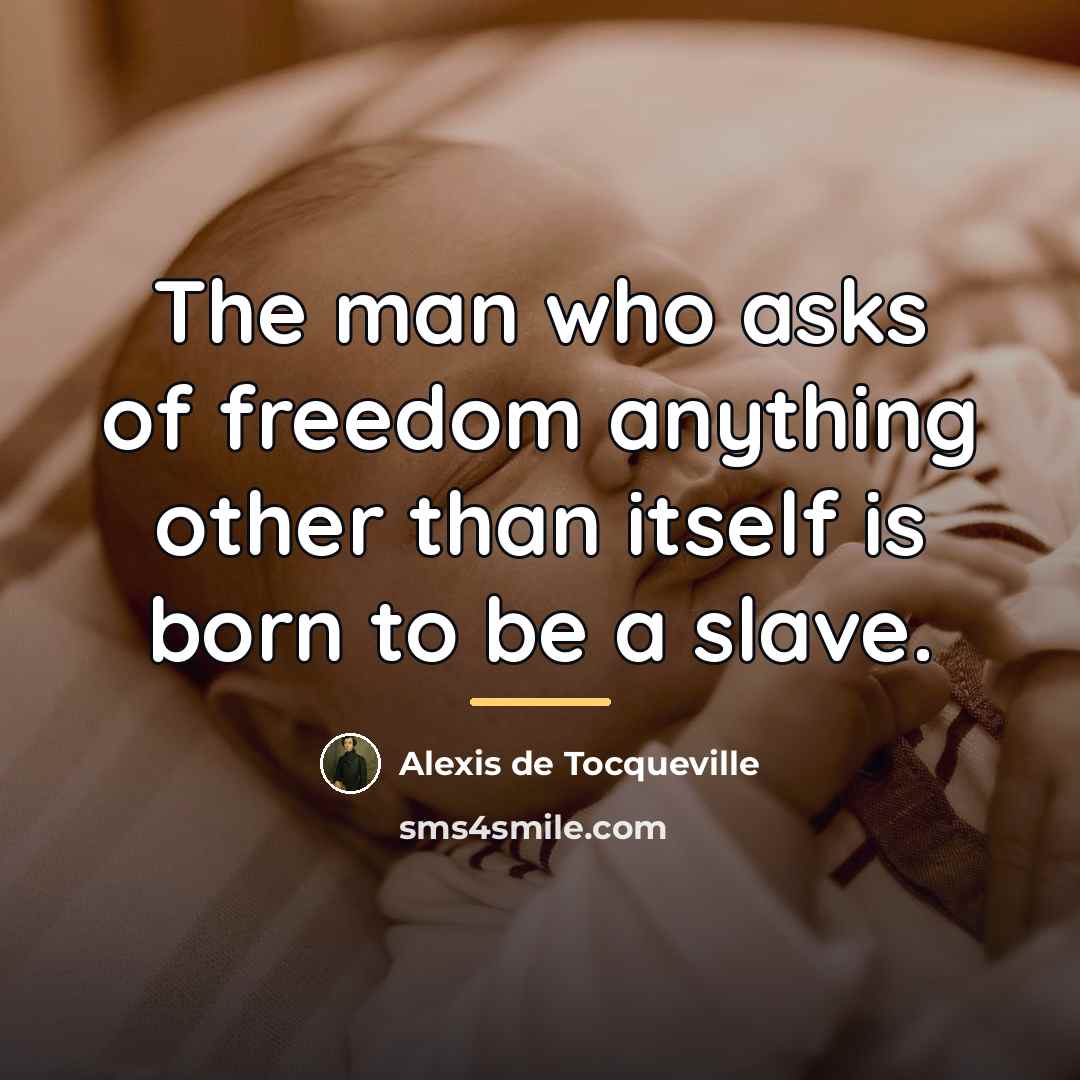 “The man who asks of freedom anything other than itself…” quote by Alexis de Tocqueville
