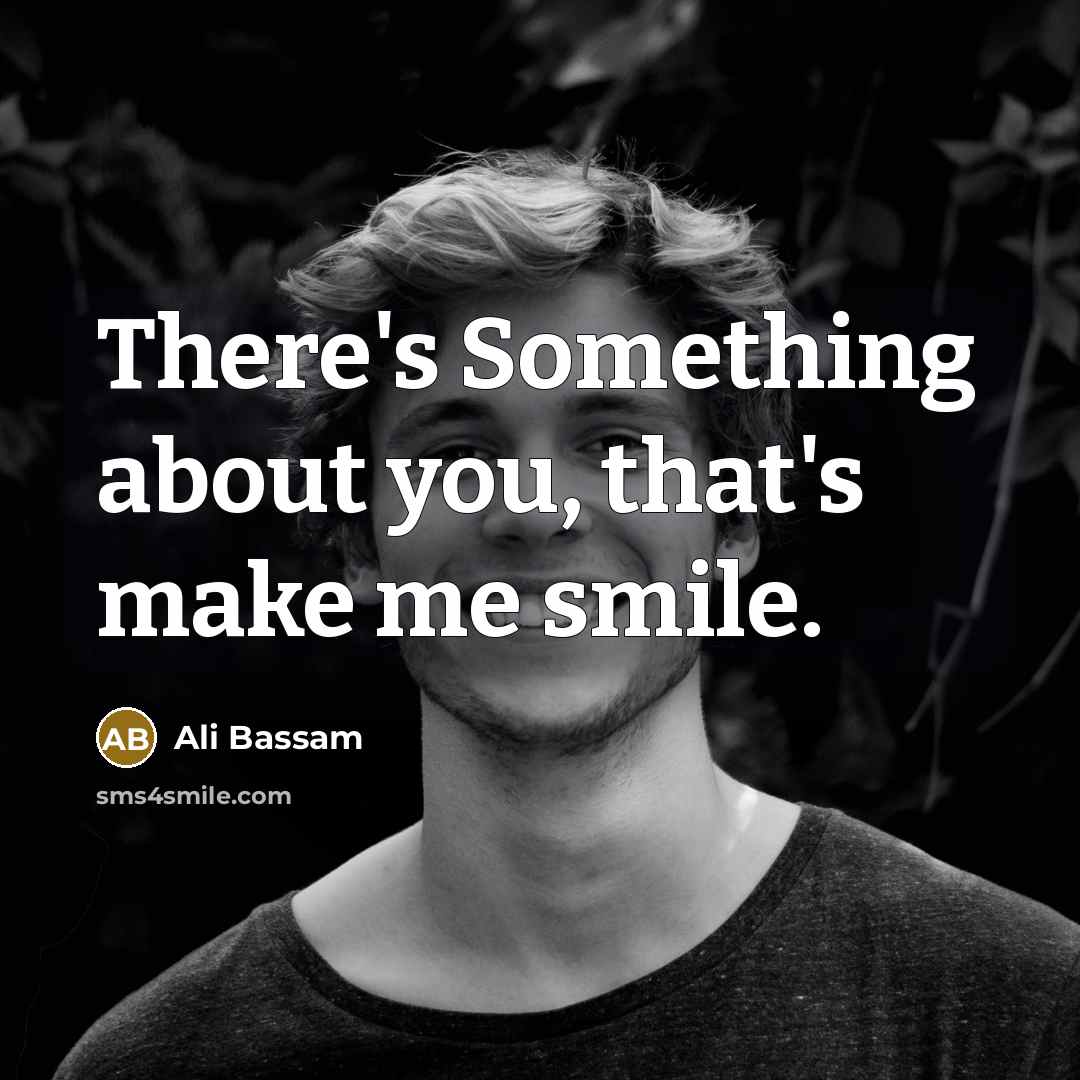 “There's Something about you, that's make me smile.…” quote by Ali Bassam