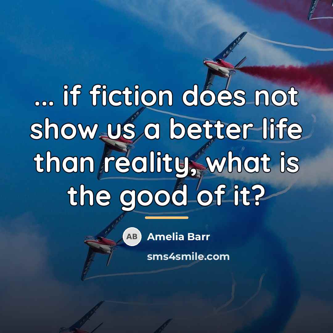 “... if fiction does not show us a better life…” quote by Amelia Barr