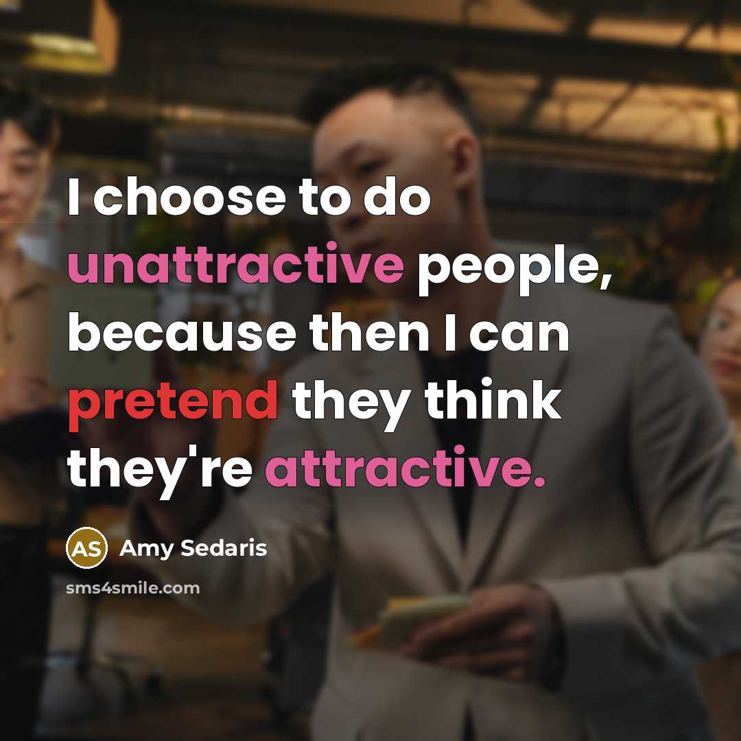 “I choose to do unattractive people, because then I can…” quote by Amy Sedaris