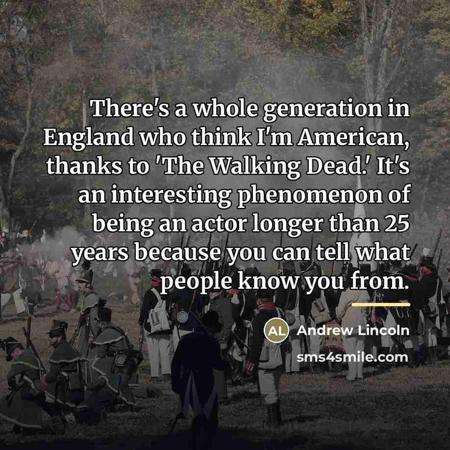 “There's a whole generation in England who think I'm American,…” quote by Andrew Lincoln