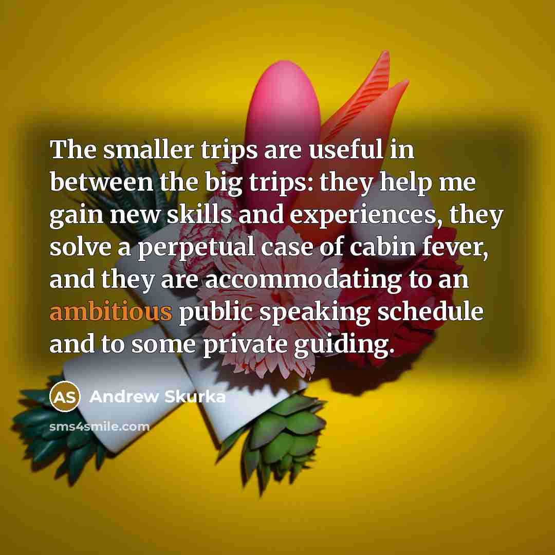 “The smaller trips are useful in between the big trips:…” quote by Andrew Skurka