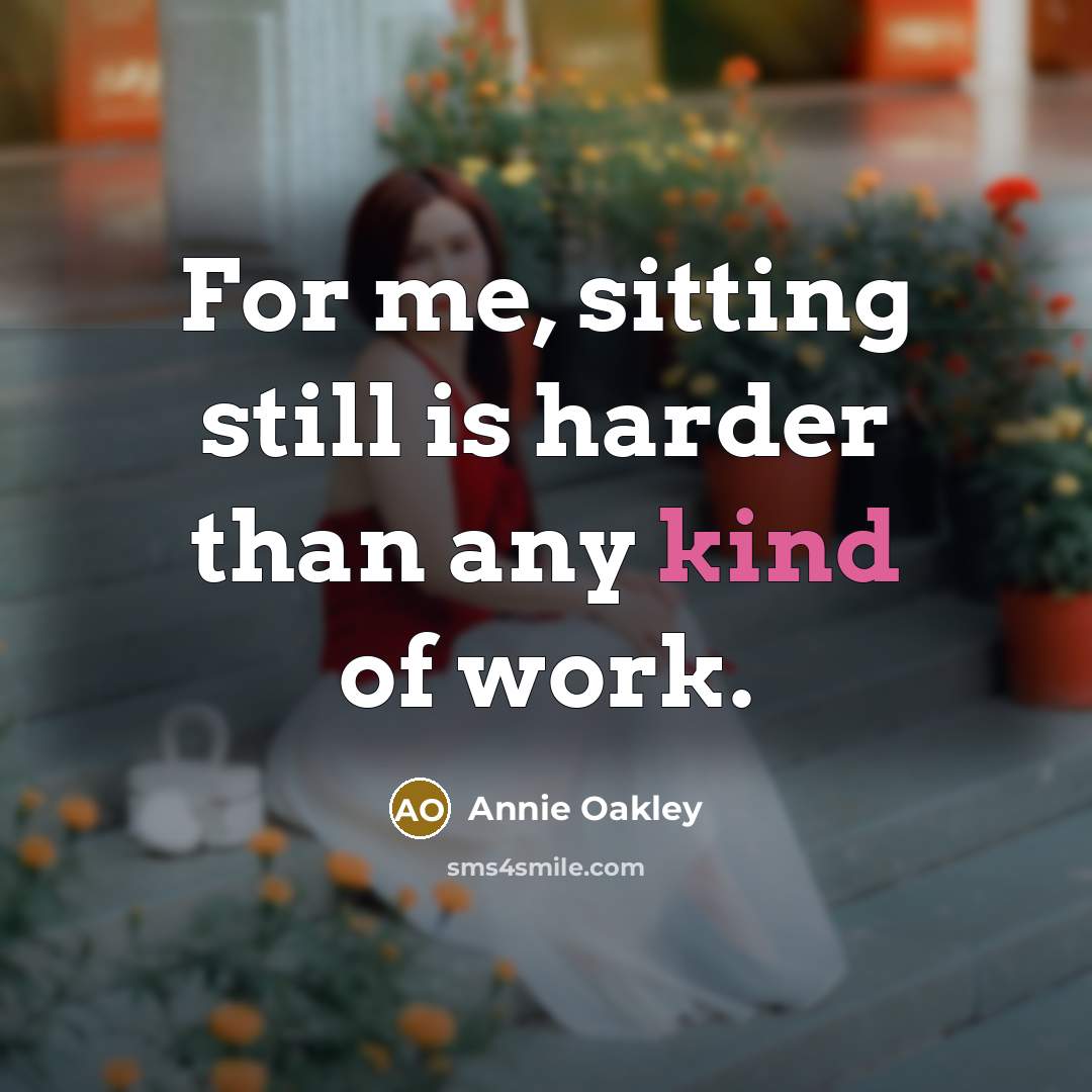 “For me, sitting still is harder than any kind of…” quote by Annie Oakley