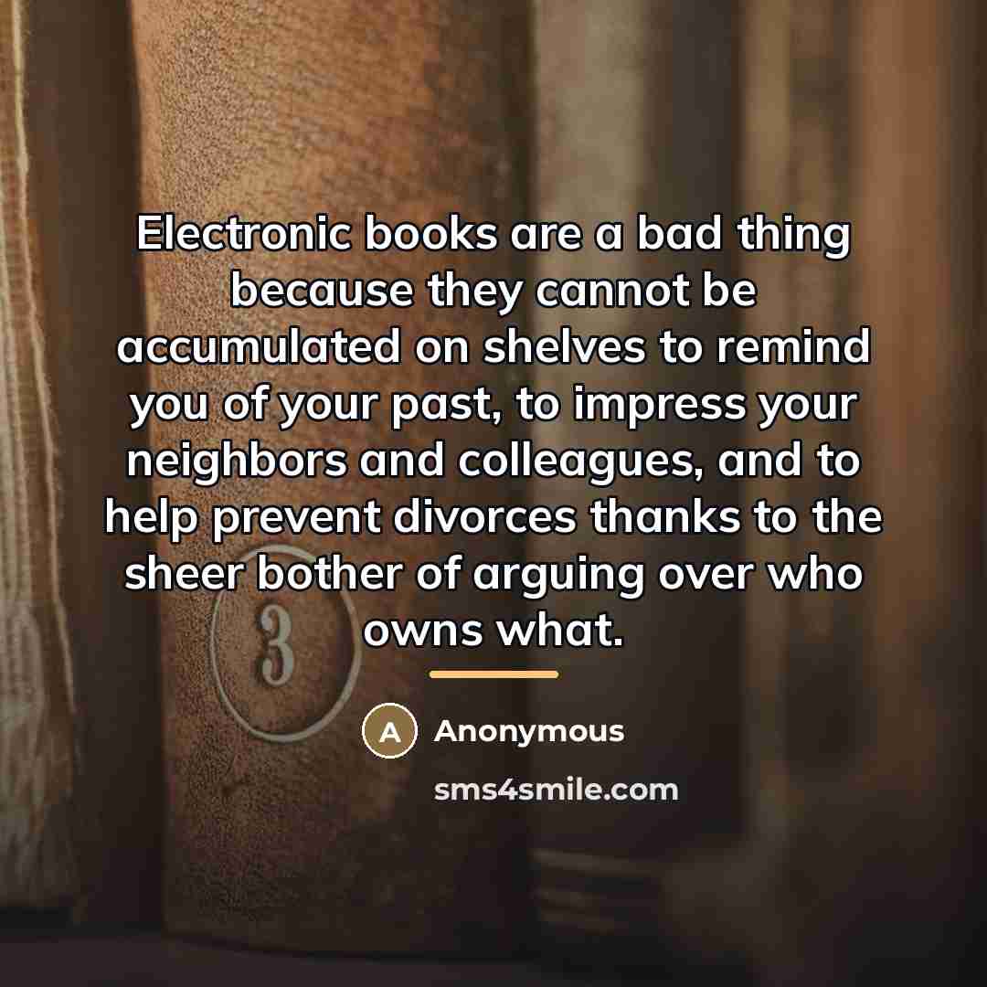 “Electronic books are a bad thing because they cannot be…” quote by Anonymous