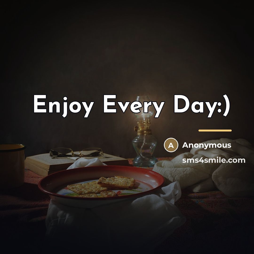“Enjoy Every Day:)…” quote by Anonymous