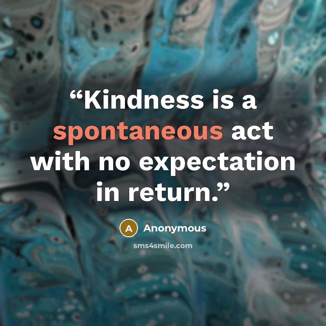 “Kindness is a spontaneous act with no expectation in return.” quote by Anonymous