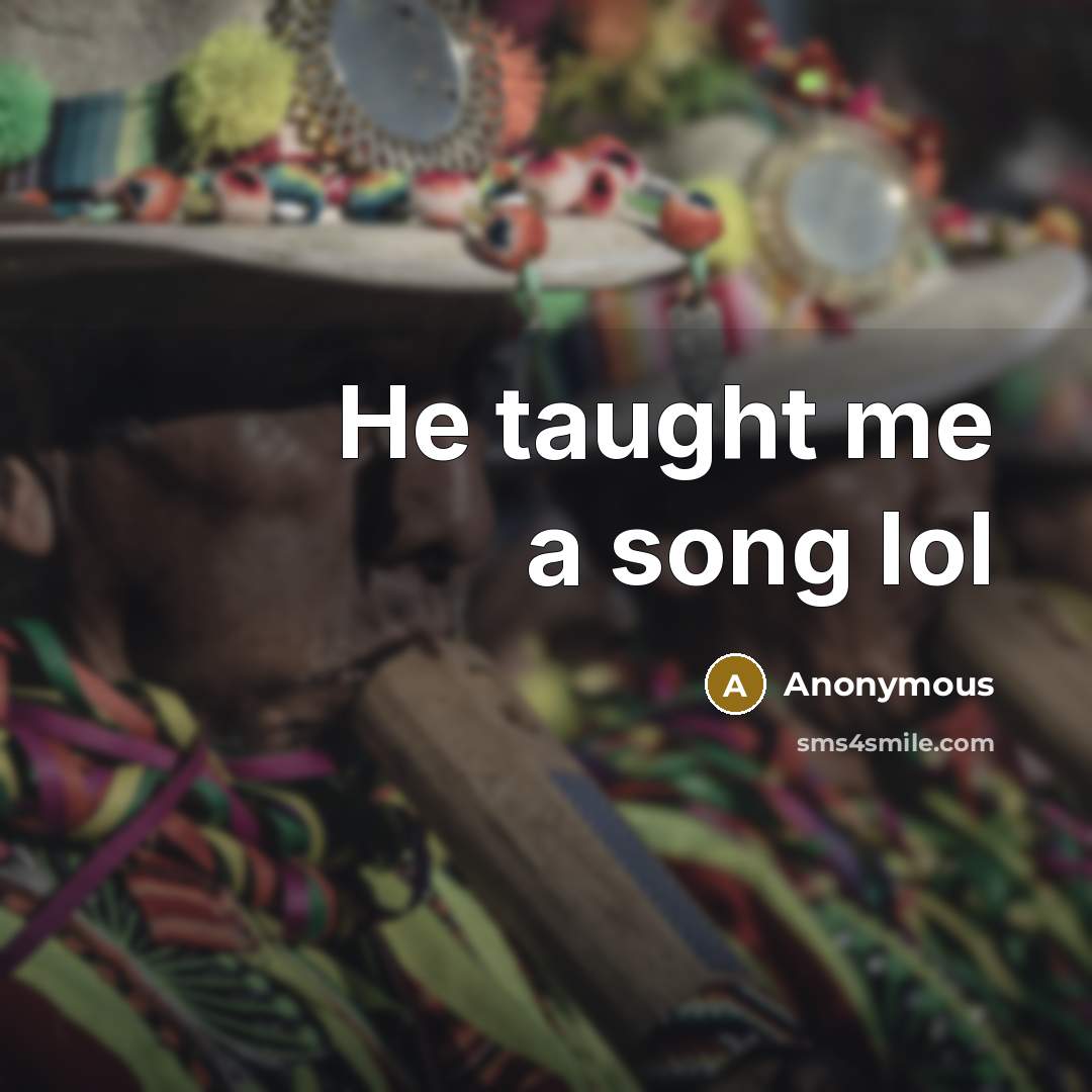“He taught me a song lol” quote by Anonymous