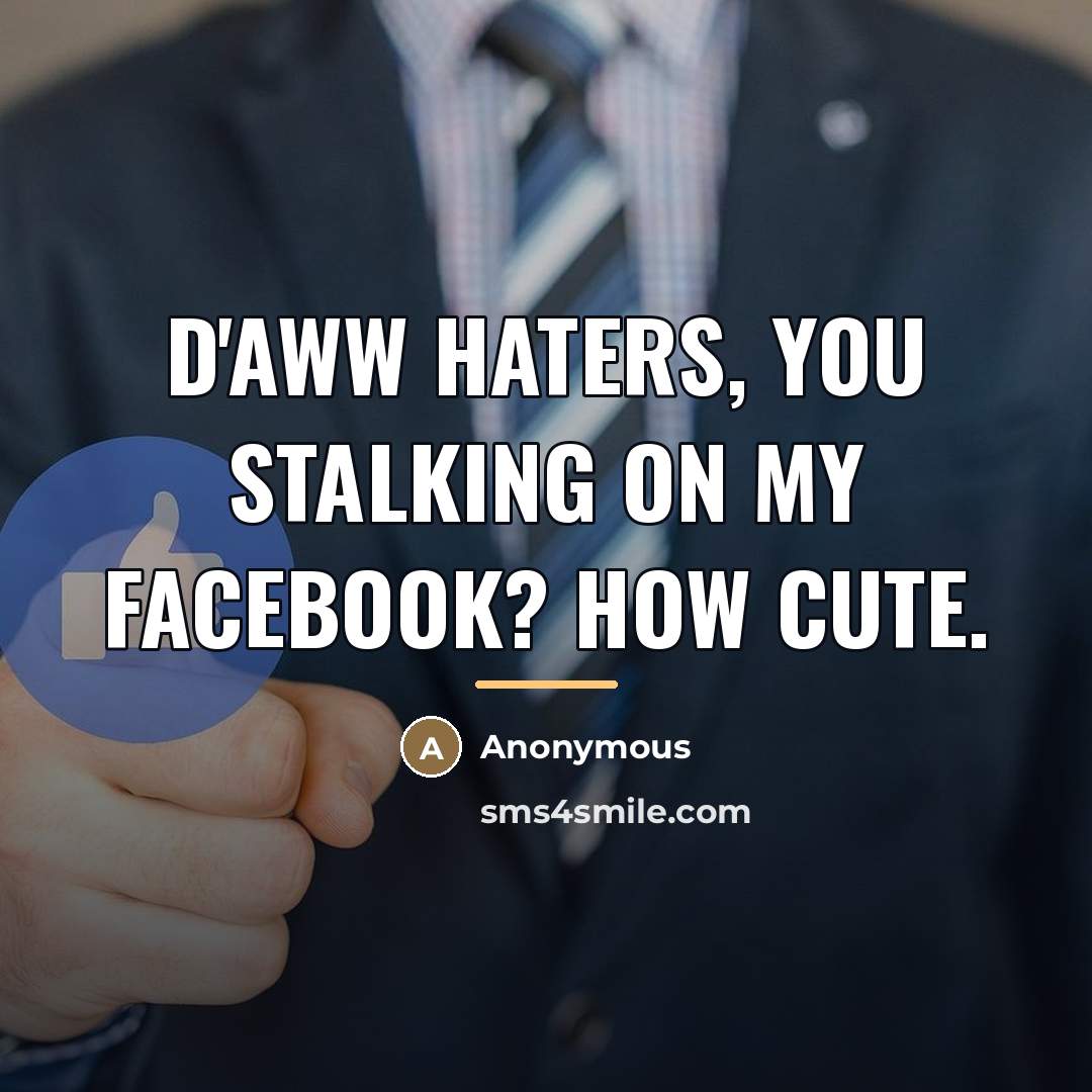 “D'aww haters, you stalking on my facebook? How cute.…” quote by Anonymous