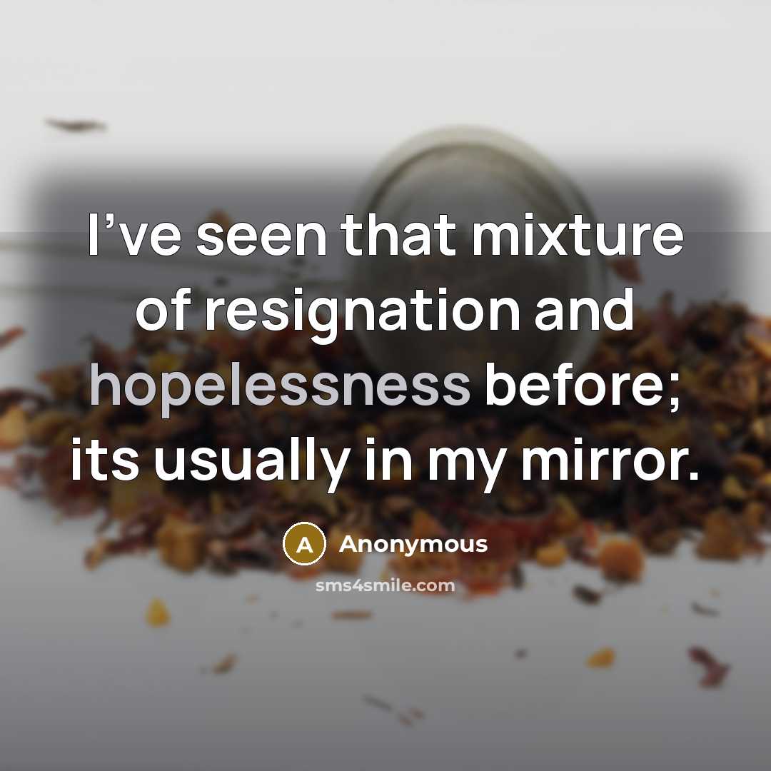 “I've seen that mixture of resignation and hopelessness before; its…” quote by Anonymous