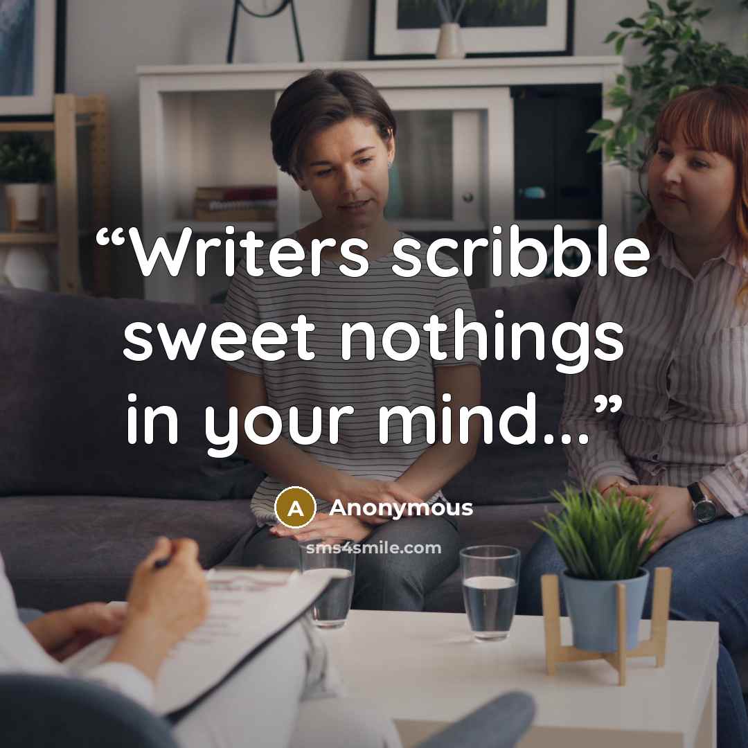 “Writers scribble sweet nothings in your mind...” quote by Anonymous
