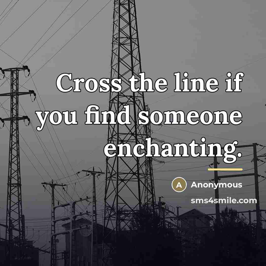 “Cross the line if you find someone enchanting.…” quote by Anonymous