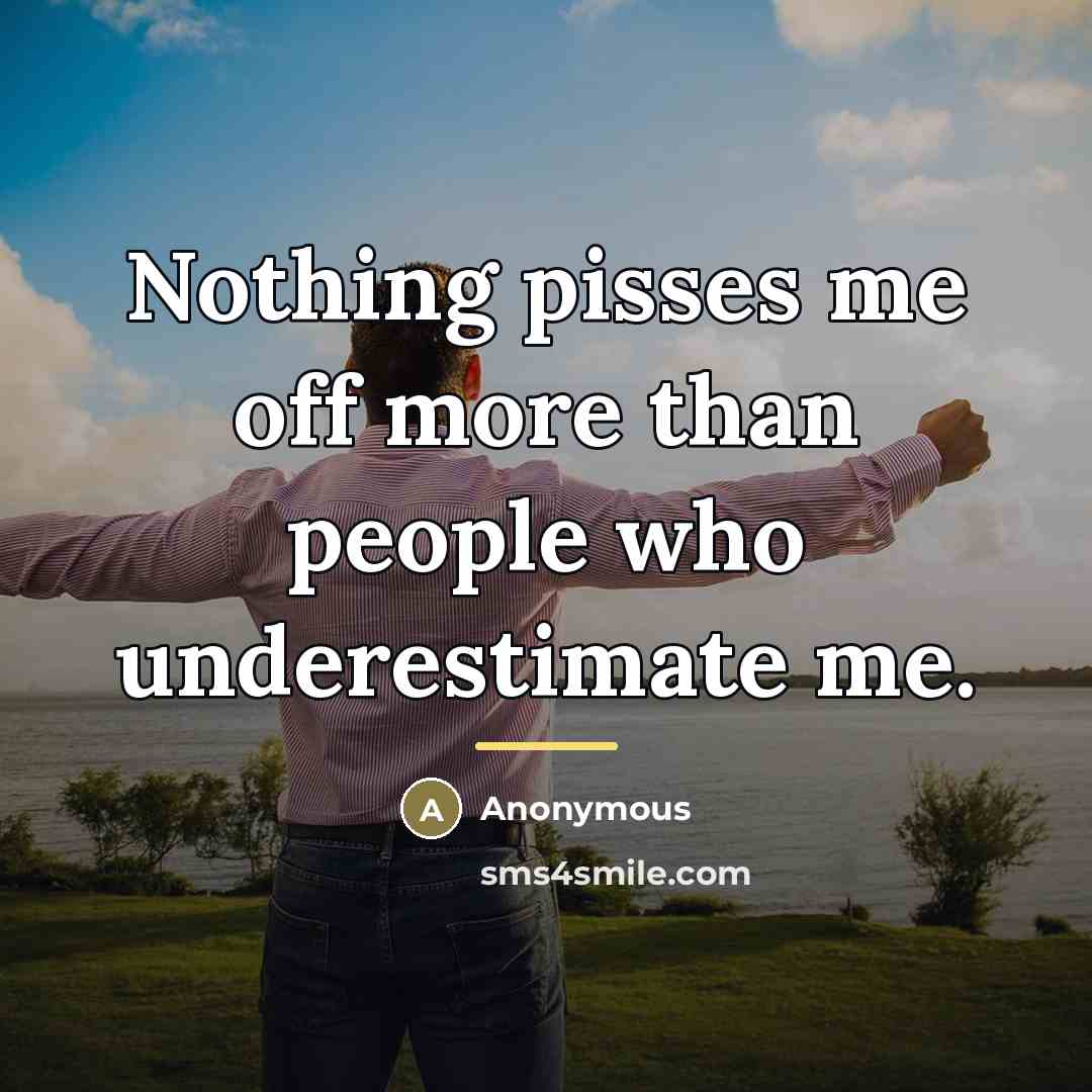 “Nothing pisses me off more than people who underestimate me.…” quote by Anonymous