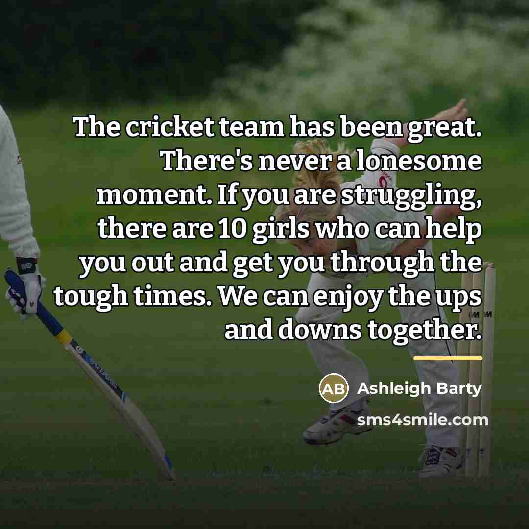 “The cricket team has been great. There's never a lonesome…” quote by Ashleigh Barty