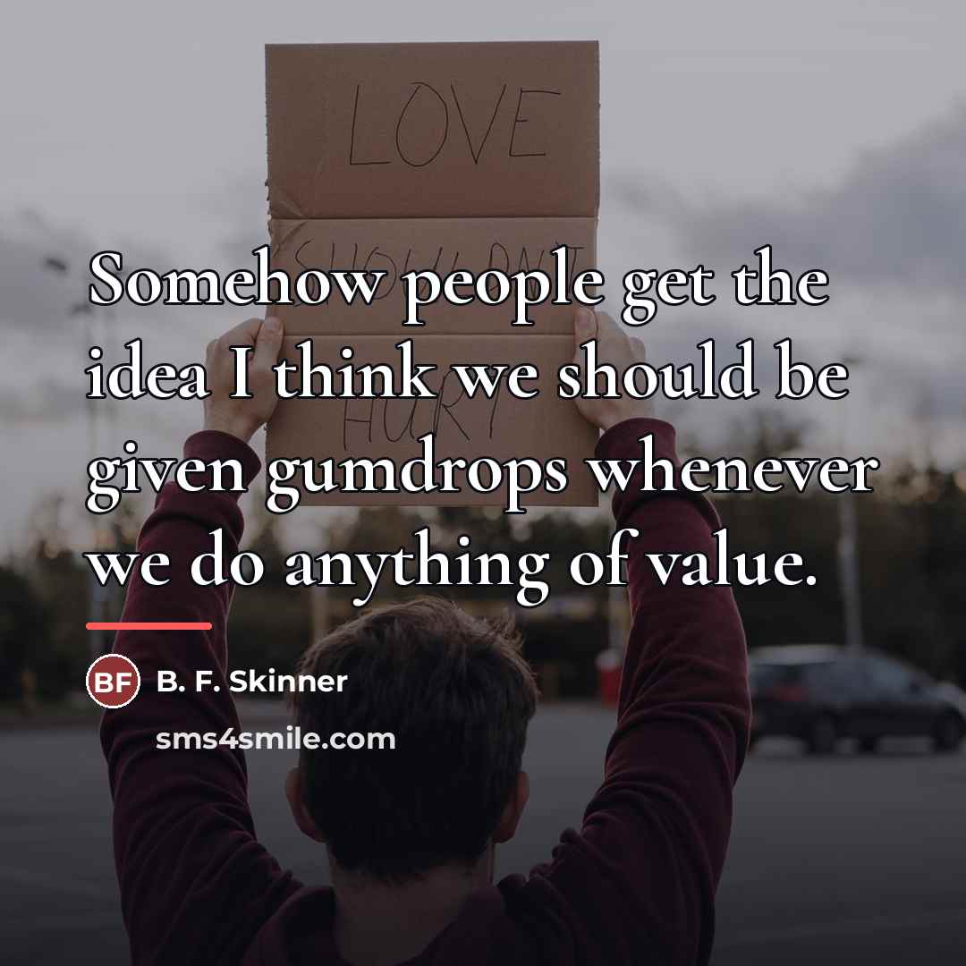 “Somehow people get the idea I think we should be…” quote by B. F. Skinner