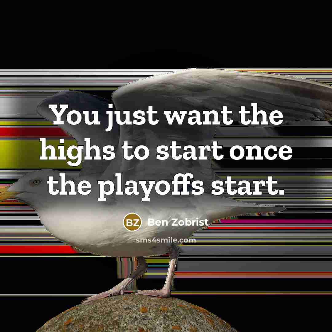 “You just want the highs to start once the playoffs start.” quote by Ben Zobrist