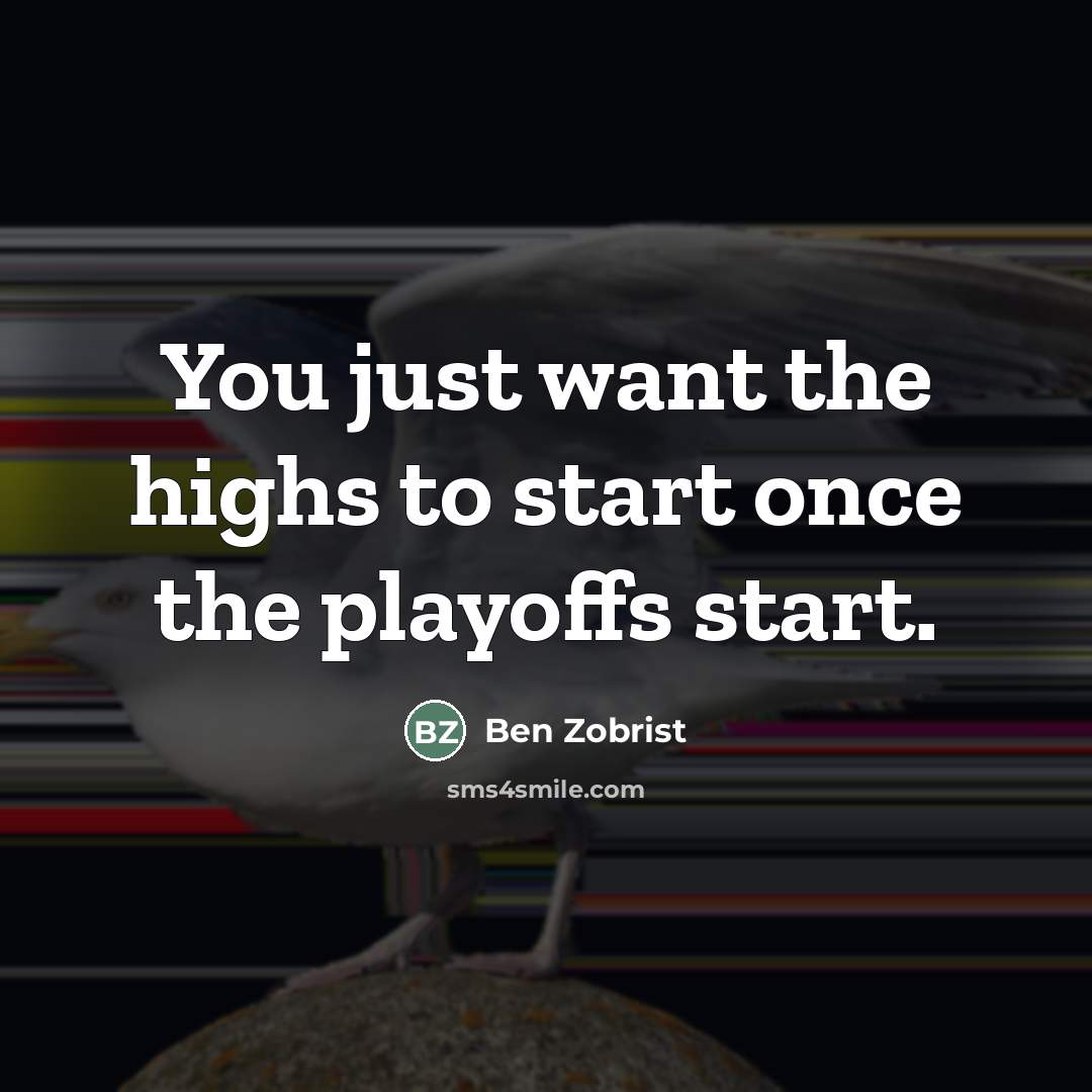“You just want the highs to start once the playoffs…” quote by Ben Zobrist