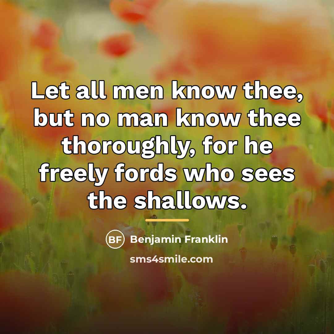 “Let all men know thee, but no man know thee…” quote by Benjamin Franklin