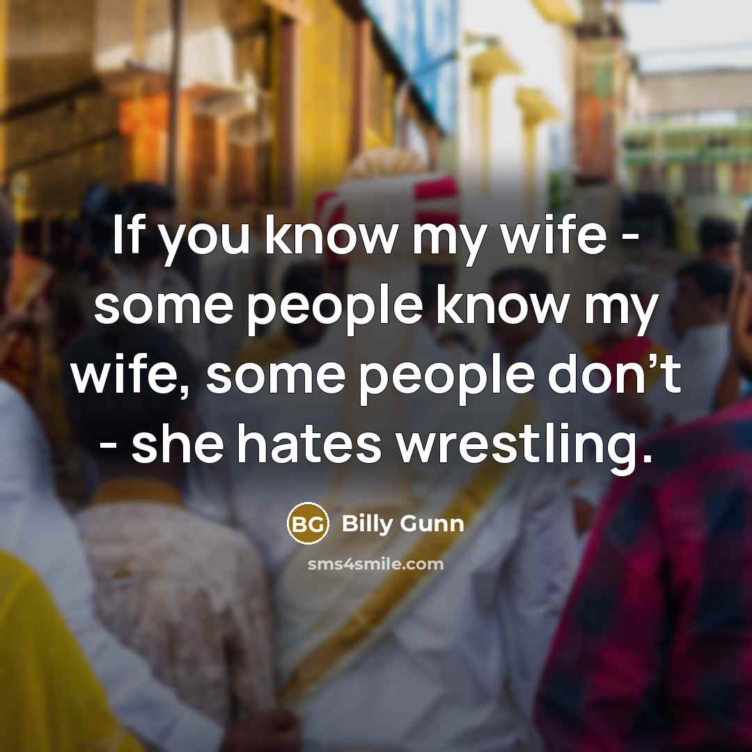 “If you know my wife - some people know my…” quote by Billy Gunn