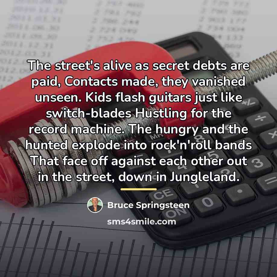 “The street's alive as secret debts are paid, Contacts made,…” quote by Bruce Springsteen