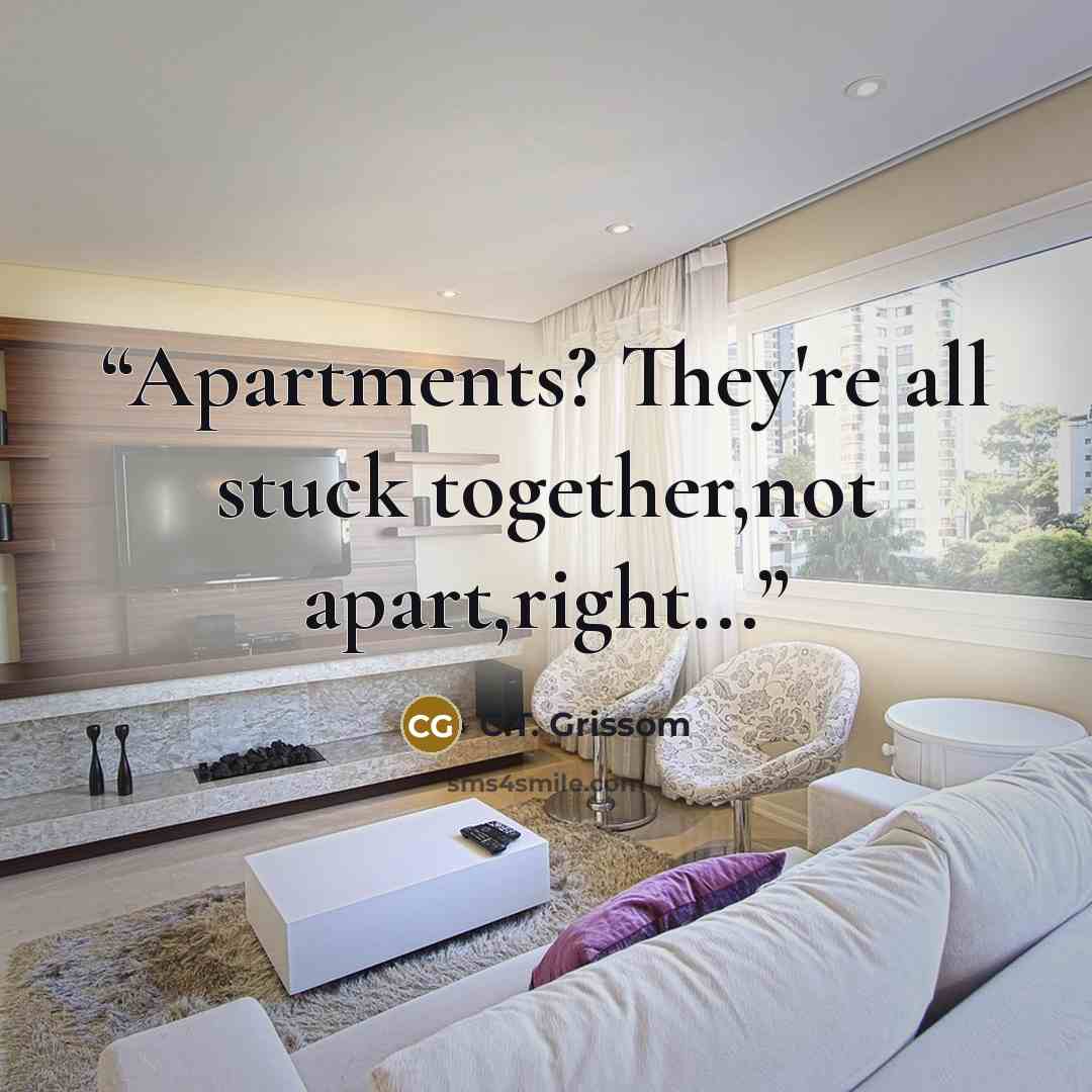 “Apartments? They're all stuck together,not apart,right...” quote by C.T. Grissom