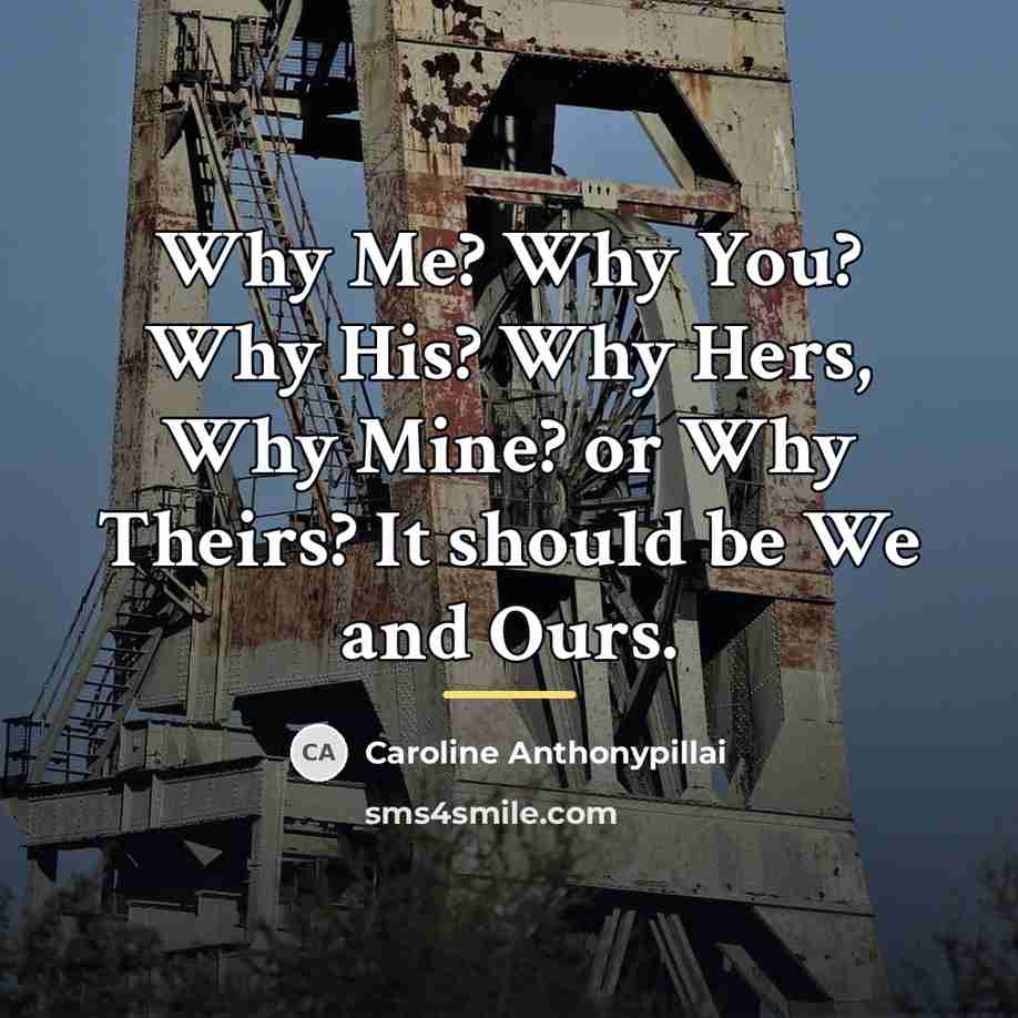 “Why Me? Why You? Why His? Why Hers, Why Mine?…” quote by Caroline Anthonypillai