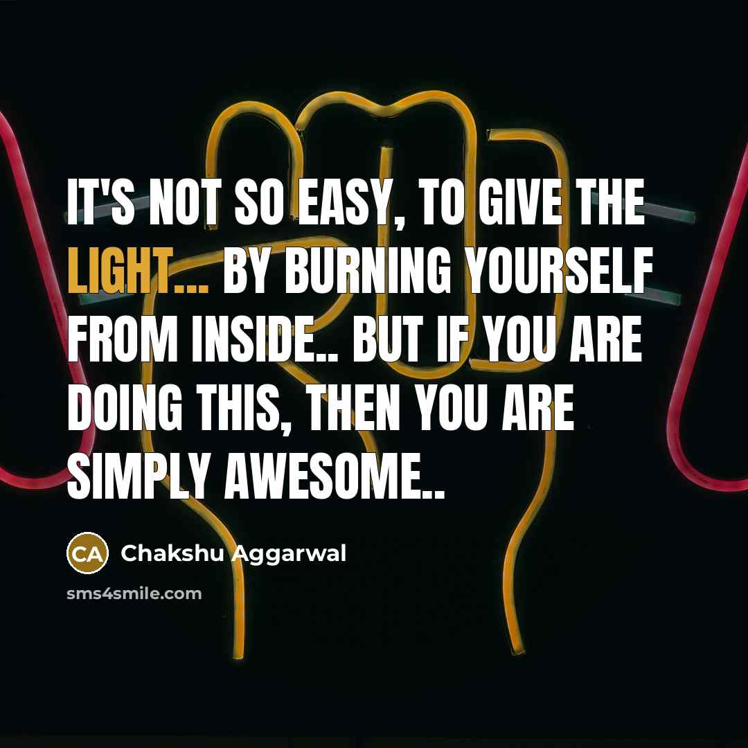 “It's not so easy, to give the Light... By Burning…” quote by Chakshu Aggarwal