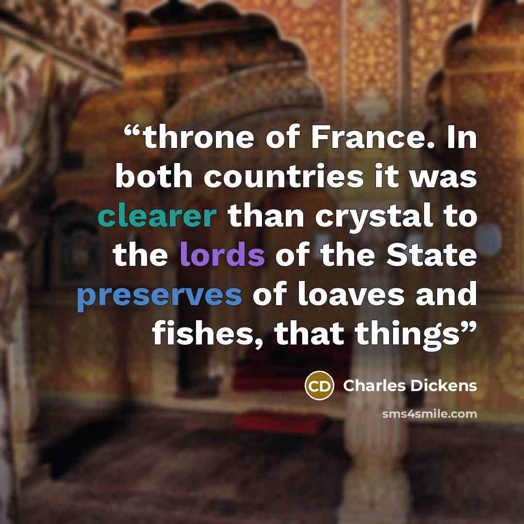 “throne of France. In both countries it was clearer than crystal to the lords of the State preserves of loaves and fishes, that things” quote by Charles Dickens