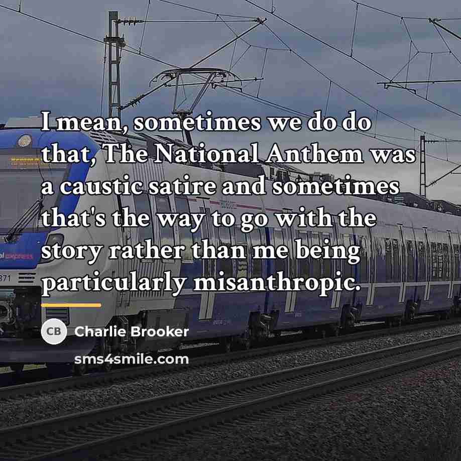“I mean, sometimes we do do that, The National Anthem…” quote by Charlie Brooker
