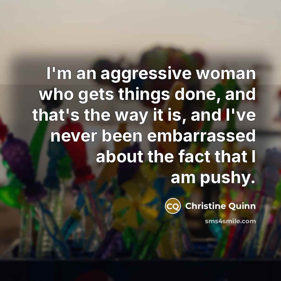 “I'm an aggressive woman who gets things done, and that's…” quote by Christine Quinn