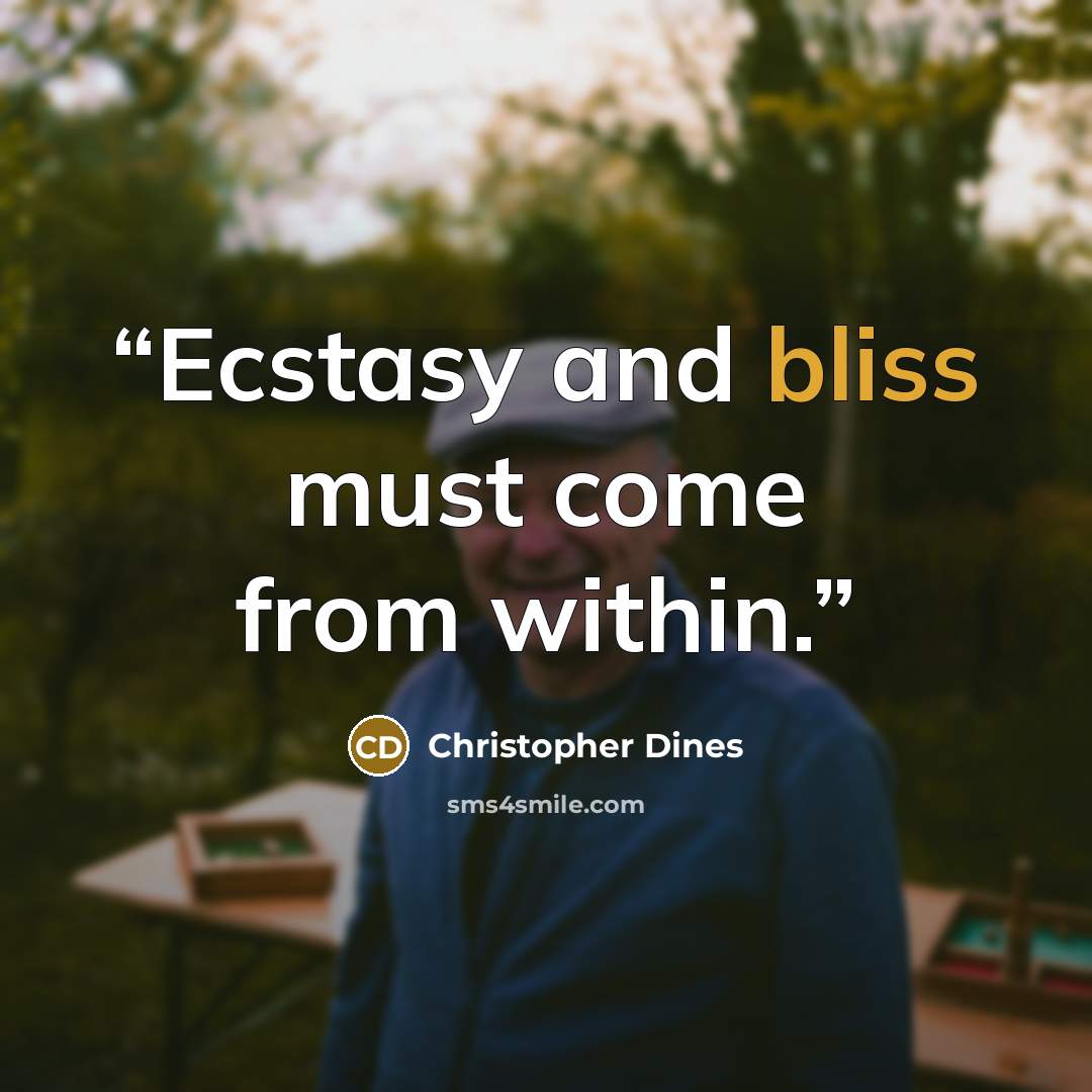 “Ecstasy and bliss must come from within.” quote by Christopher Dines