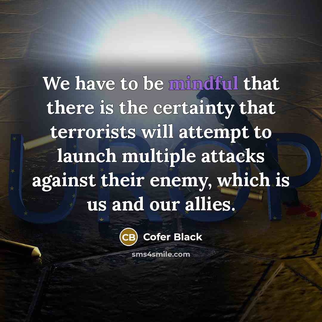 “We have to be mindful that there is the certainty…” quote by Cofer Black