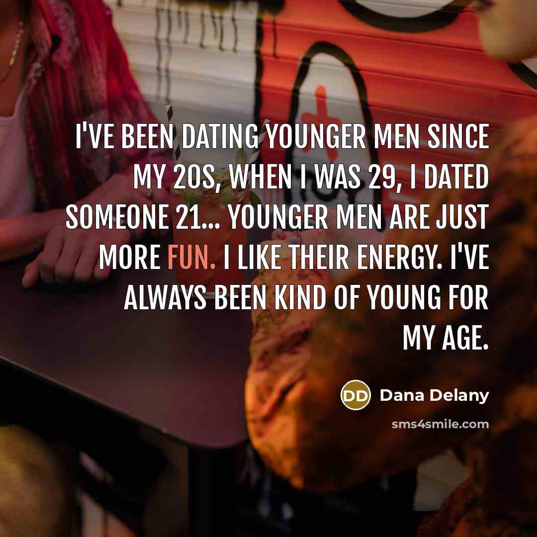“I've been dating younger men since my 20s, When I…” quote by Dana Delany