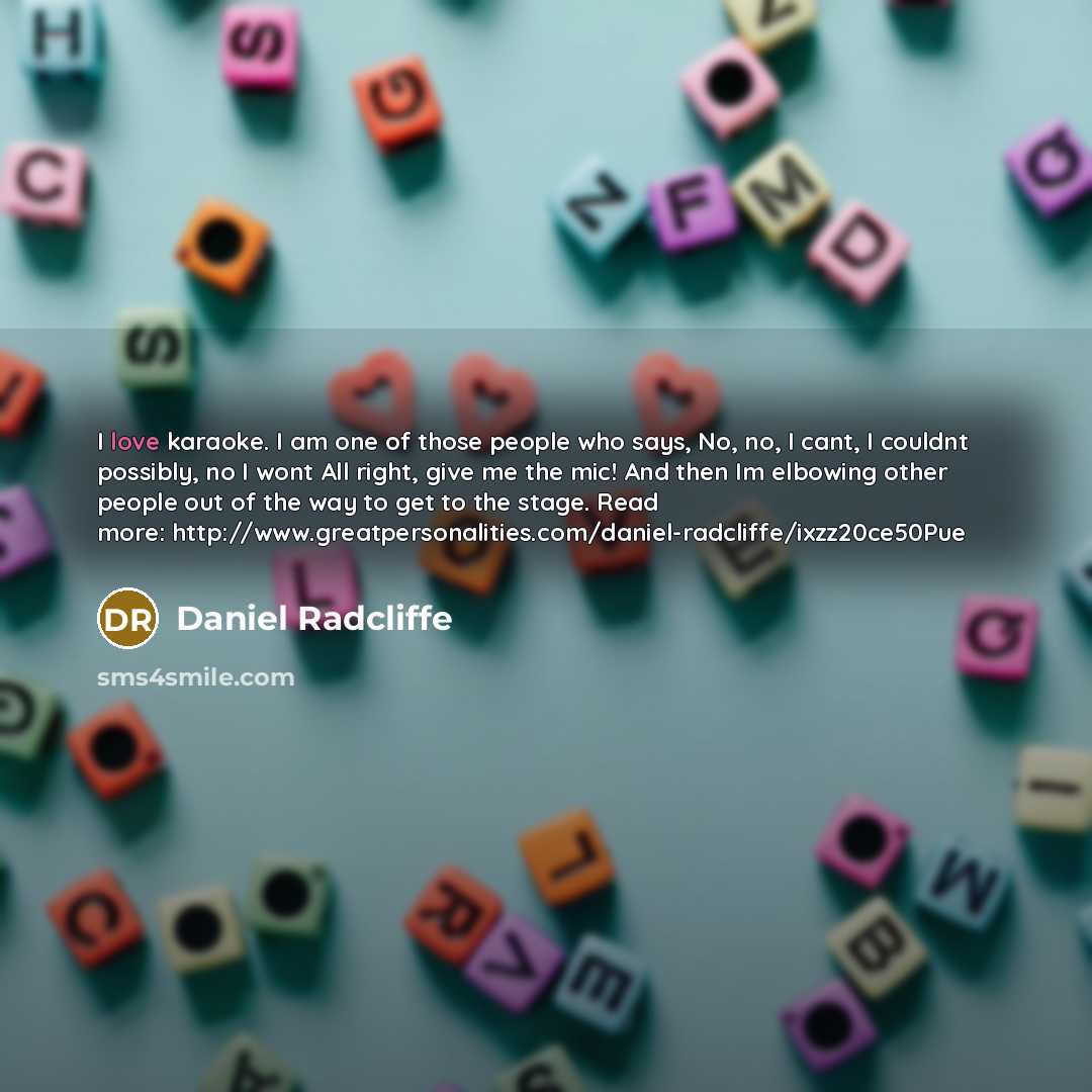 “I love karaoke. I am one of those people who…” quote by Daniel Radcliffe