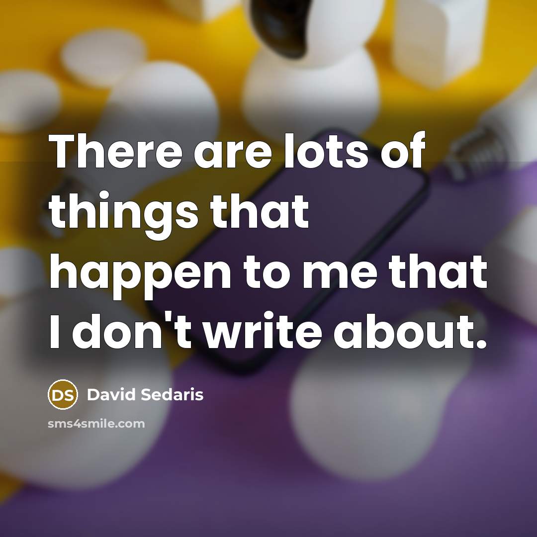 “There are lots of things that happen to me that…” quote by David Sedaris