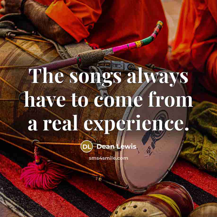 “The songs always have to come from a real experience.…” quote by Dean Lewis