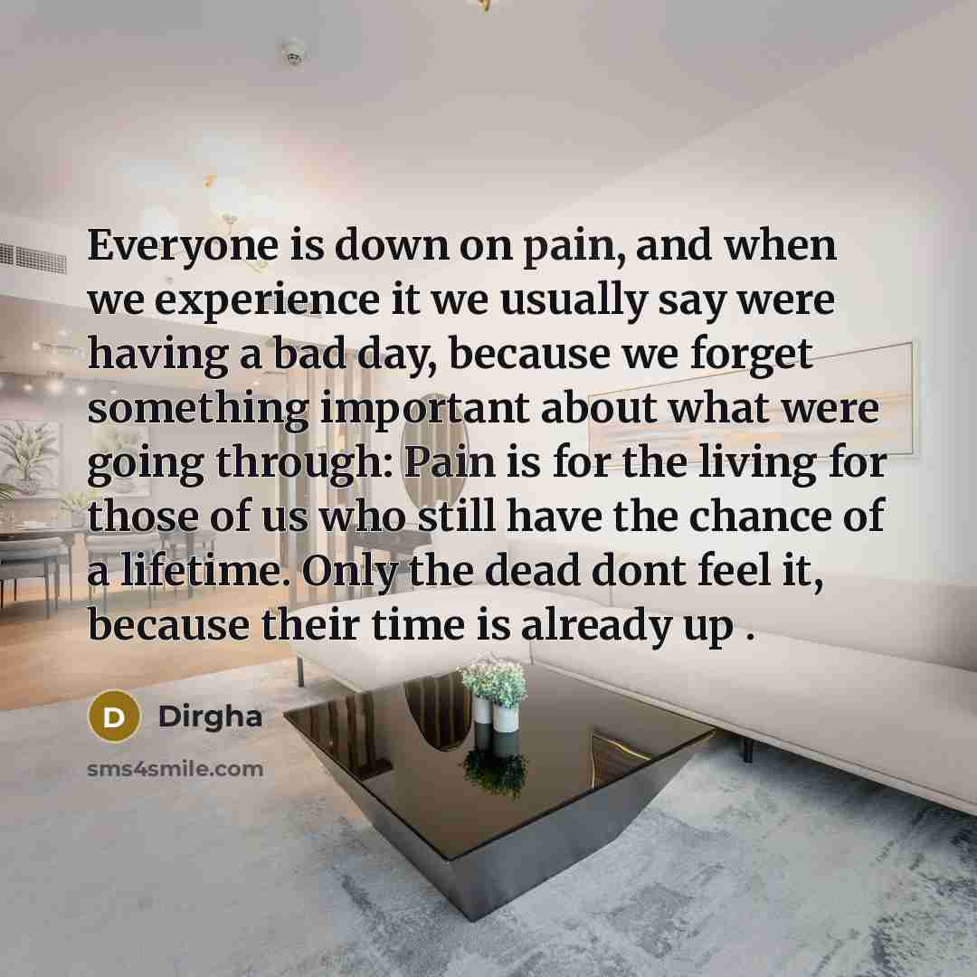 “Everyone is down on pain, and when we experience it…” quote by Dirgha