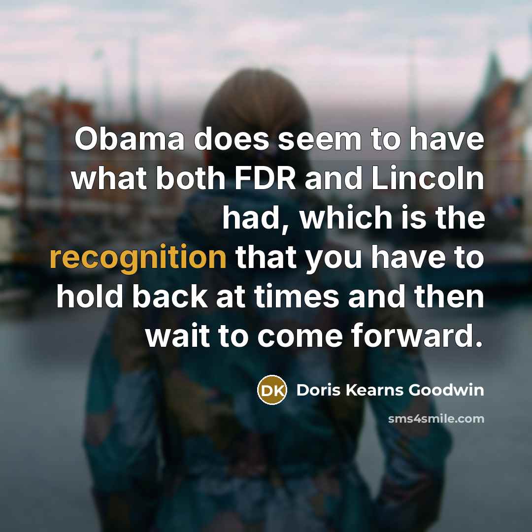 “Obama does seem to have what both FDR and Lincoln…” quote by Doris Kearns Goodwin
